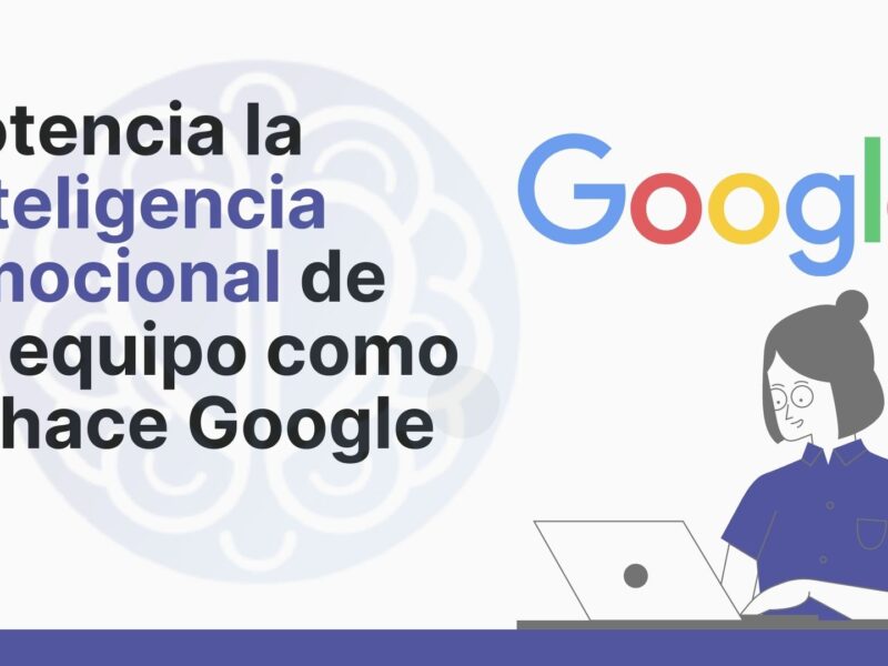 Potencia la Inteligencia Emocional de tu equipo como lo hace Google