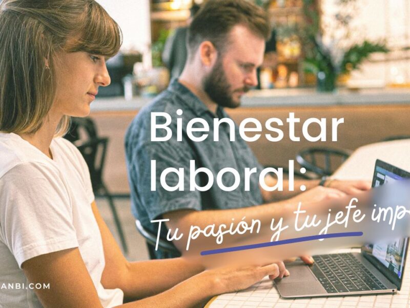 El secreto del Bienestar laboral: Tu pasión y tu jefe importan